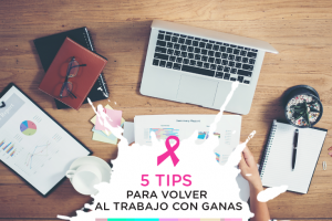 5 tips para volver con ganas a tu trabajo luego del cáncer de mama
